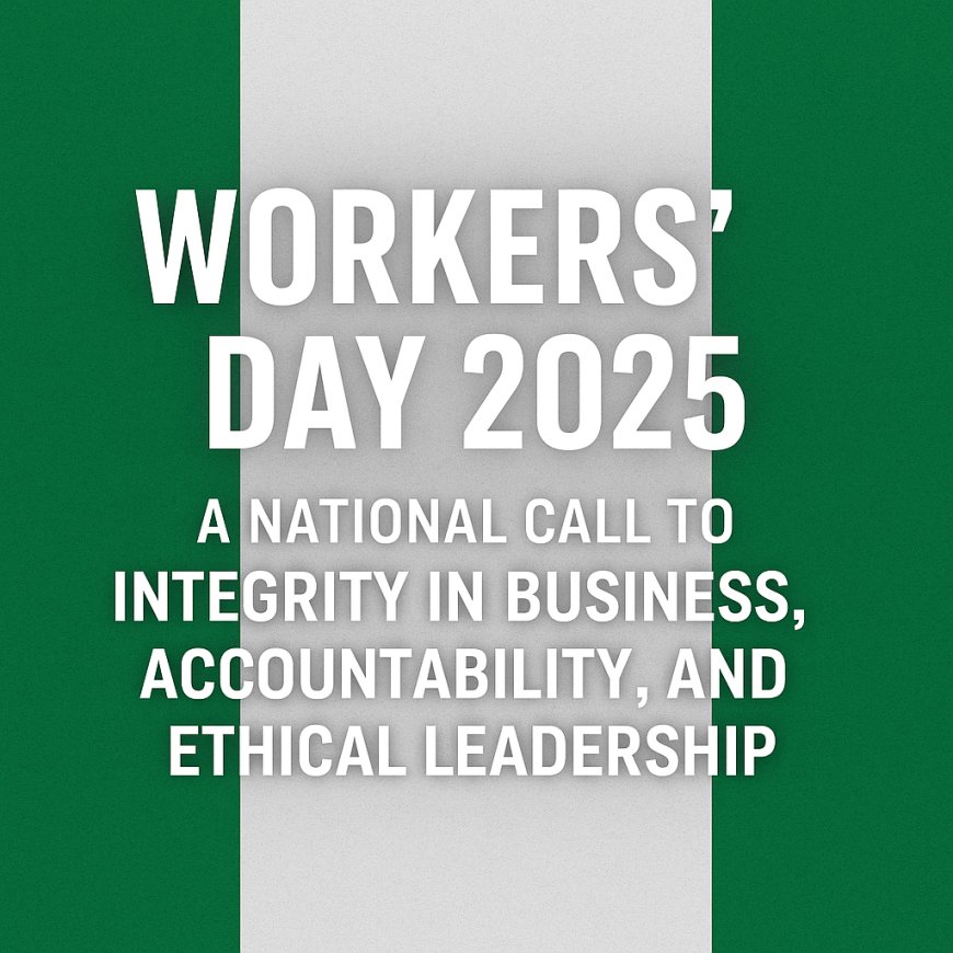Workers’ Day 2025: A National Call to Integrity in Business, Accountability, and Ethical Leadership