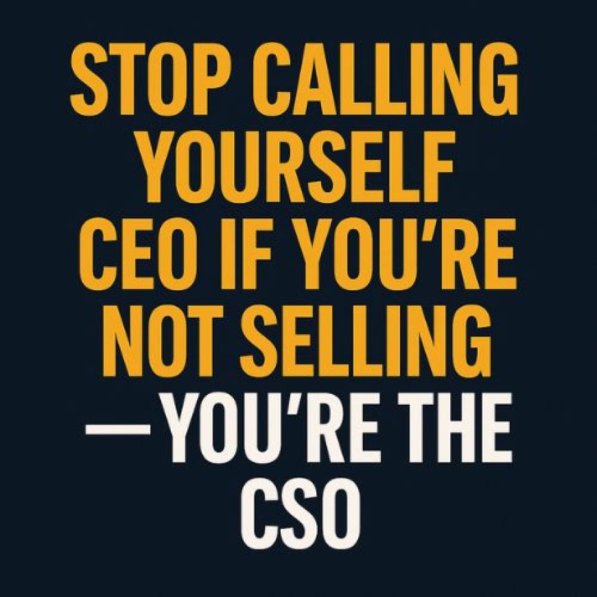 Stop Calling Yourself CEO If You're Not Selling — You're the CSO