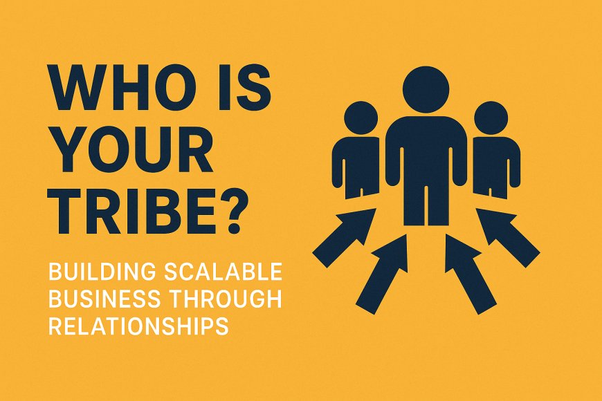 Who Is Your Tribe? Building Scalable Business Through Relationships