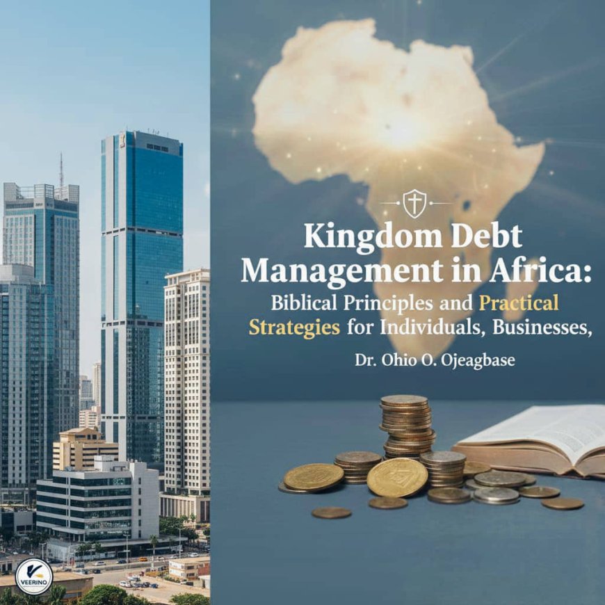 Kingdom Debt Management in Africa: Biblical Principles and Practical Strategies for Individuals, Businesses, and Faith-Based Organizations