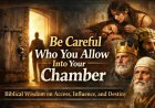 Be Careful Who You Allow Into Your Chamber. Biblical Wisdom on Access, Influence, and Destiny